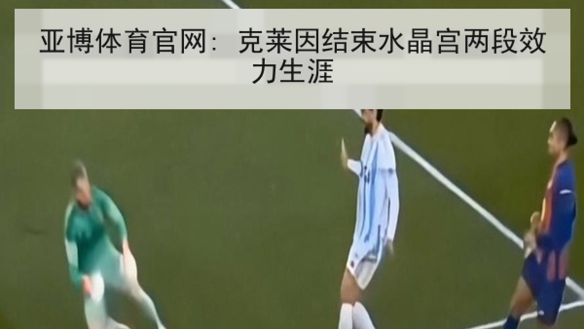 亚博体育官网: 克莱因结束水晶宫两段效力生涯 亚博体育官网: 克莱因结束水晶宫两段效力生涯