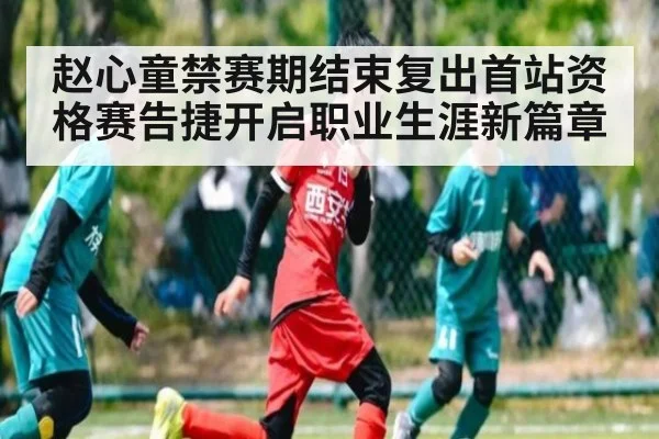赵心童禁赛期结束复出首站资格赛告捷开启职业生涯新篇章